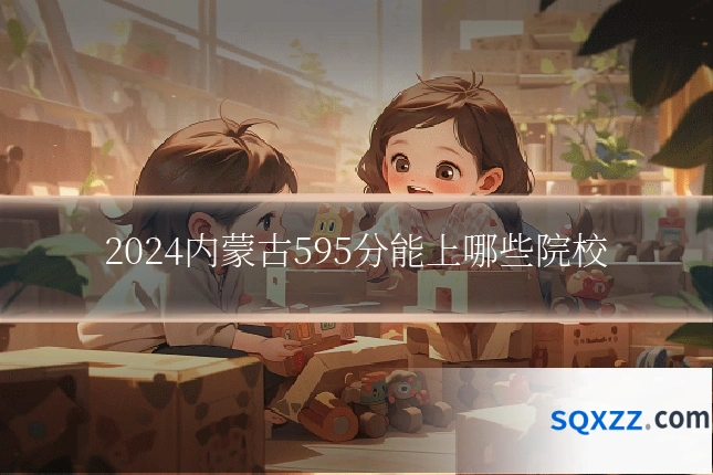 2024内蒙古595分能上哪些院校