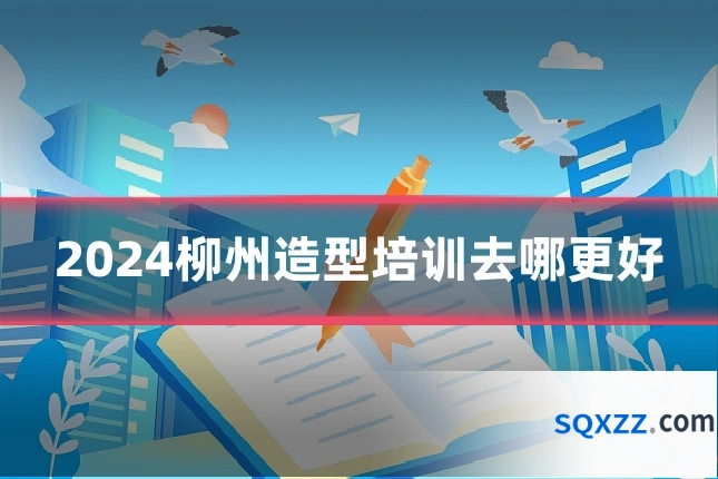2024柳州造型培训去哪更好