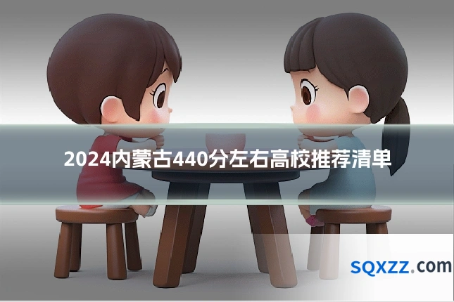 2024内蒙古440分左右高校推荐清单