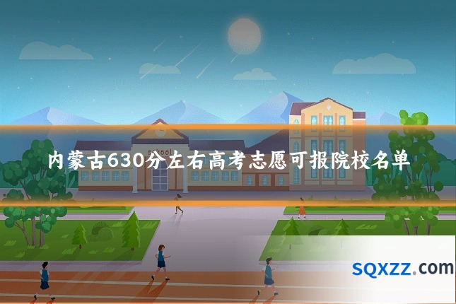 内蒙古630分左右高考志愿可报院校名单