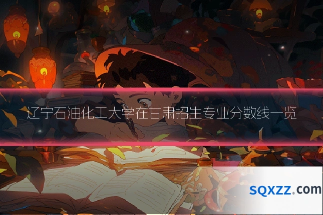 辽宁石油化工大学在甘肃招生专业分数线一览