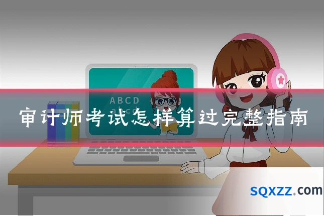 审计师考试怎样算过完整指南