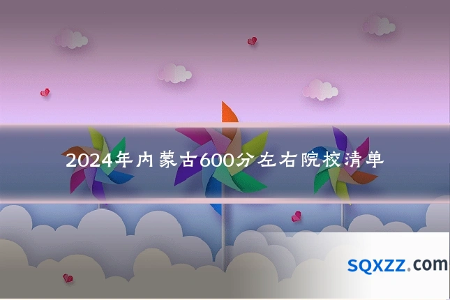 2024年内蒙古600分左右院校清单