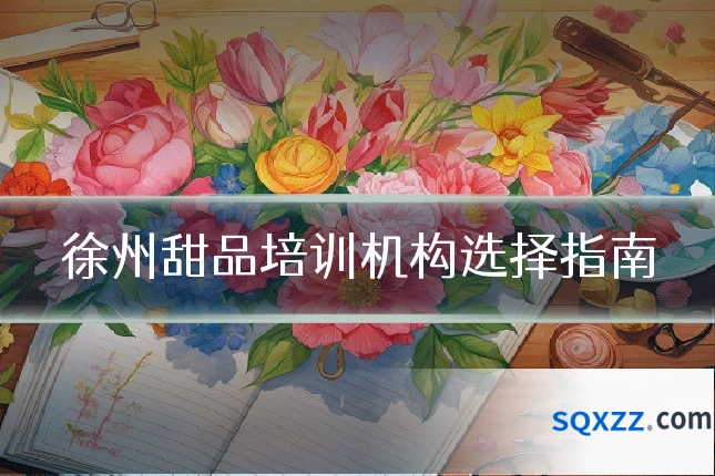 徐州甜品培训机构选择指南