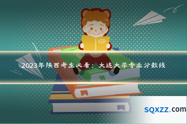 2023年陕西考生必看:大连大学专业分数线