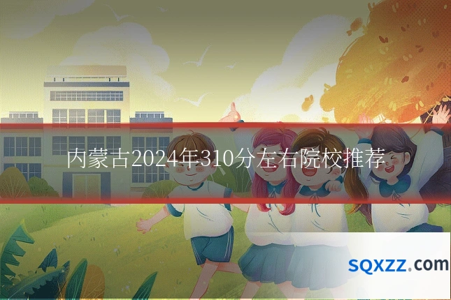 内蒙古2024年310分左右院校推荐