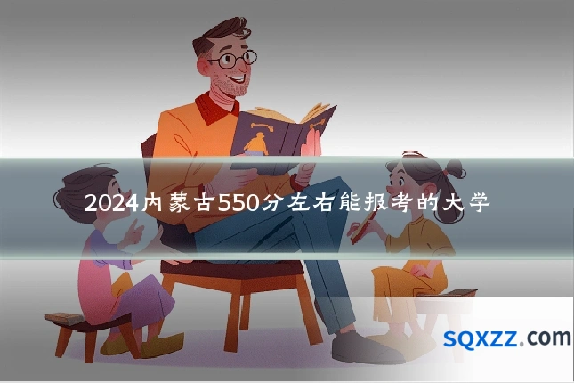 2024内蒙古550分左右能报考的大学