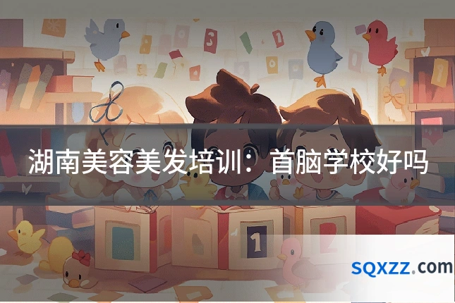 湖南美容美发培训:首脑学校好吗