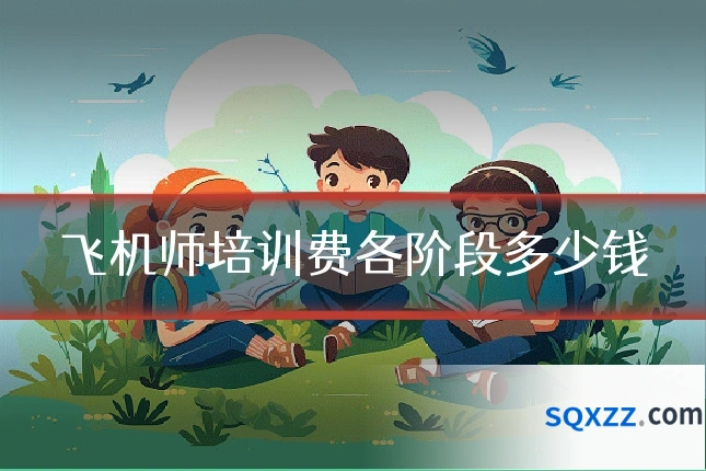 飞机师培训费各阶段多少钱