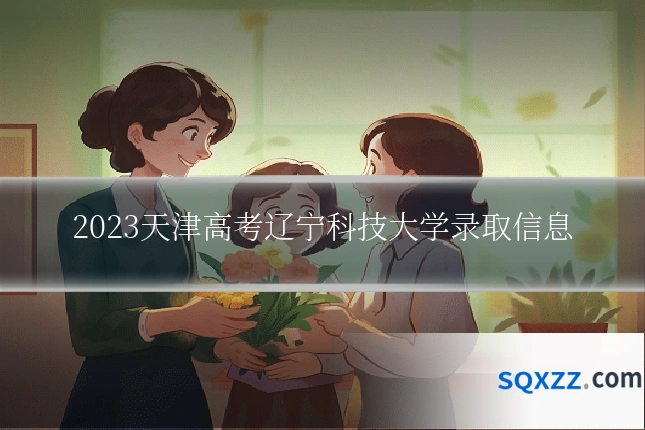 2023天津高考辽宁科技大学录取信息