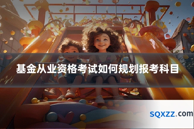 基金从业资格考试如何规划报考科目