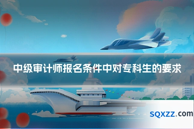中级审计师报名条件中对专科生的要求