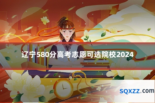 辽宁580分高考志愿可选院校2024