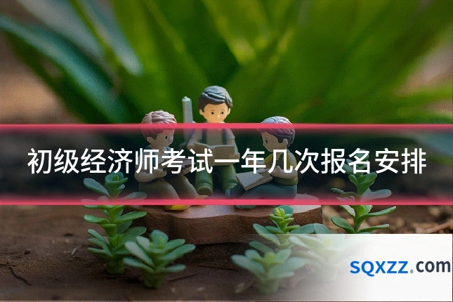 初级经济师考试一年几次报名安排