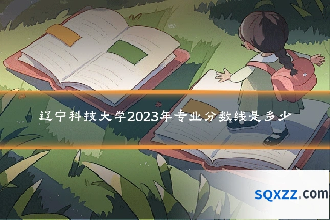 辽宁科技大学2023年专业分数线是多少