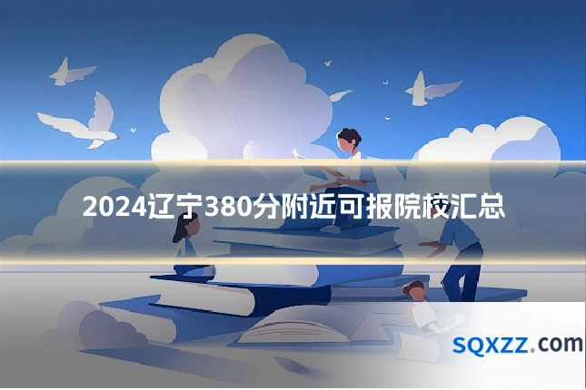 2024辽宁380分附近可报院校汇总