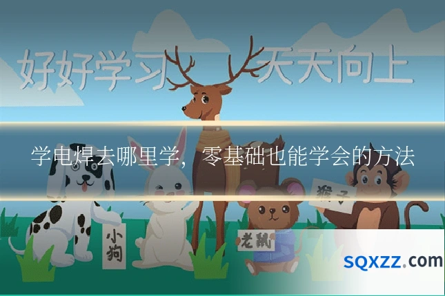 学电焊去哪里学,零基础也能学会的方法