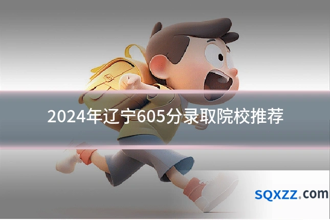 2024年辽宁605分录取院校推荐