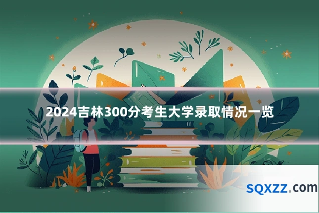 2024吉林300分考生大学录取情况一览