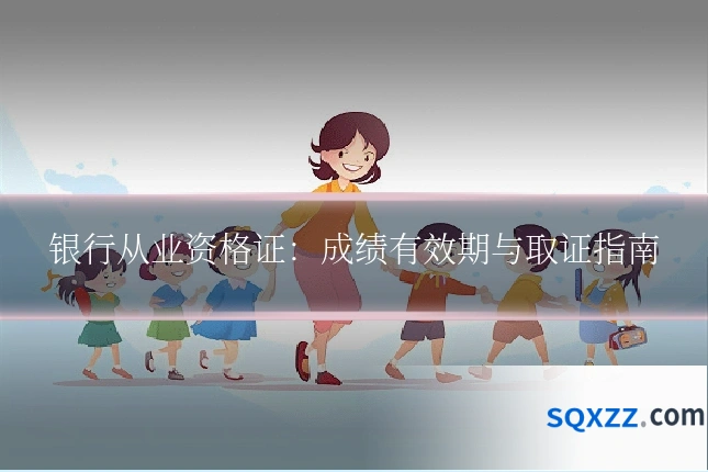 银行从业资格证：成绩有效期与取证指南