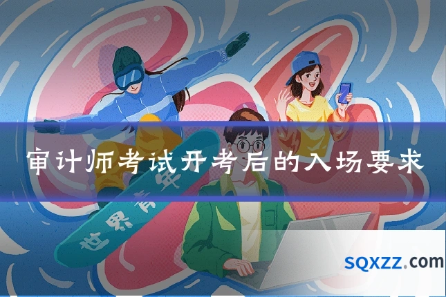 审计师考试开考后的入场要求
