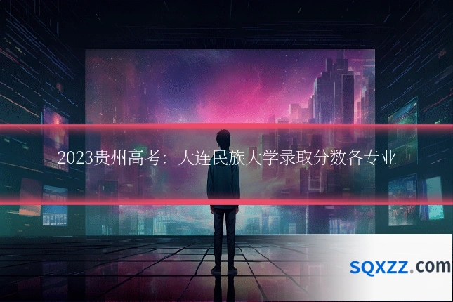 2023贵州高考:大连民族大学录取分数各专业
