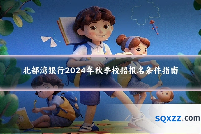北部湾银行2024年秋季校招报名条件指南