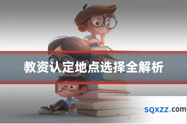 教资认定地点选择全解析