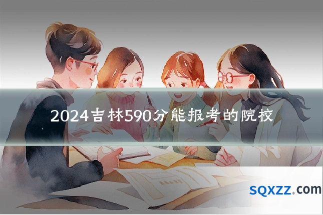 2024吉林590分能报考的院校