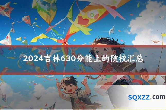 2024吉林630分能上的院校汇总