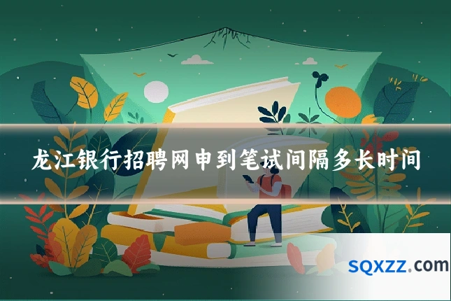 龙江银行招聘网申到笔试间隔多长时间