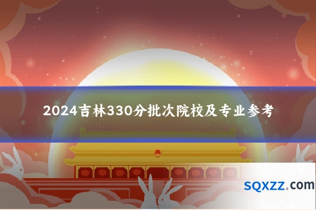 2024吉林330分批次院校及专业参考