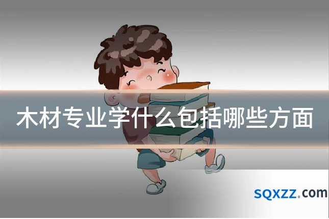 木材专业学什么包括哪些方面