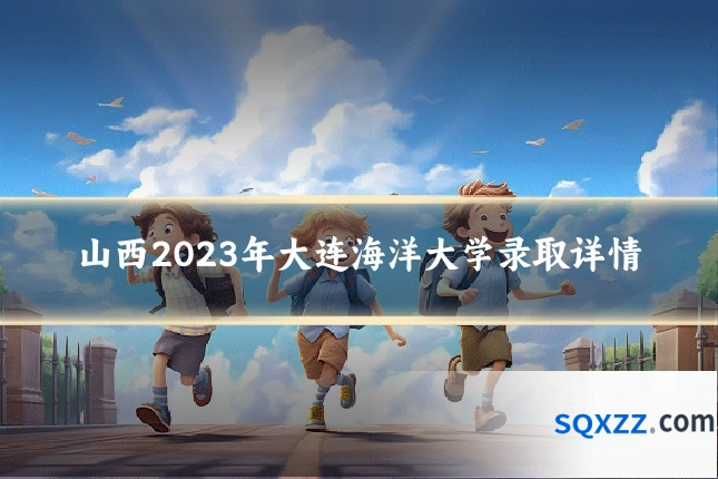 山西2023年大连海洋大学录取详情