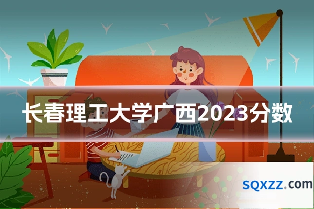 长春理工大学广西2023分数