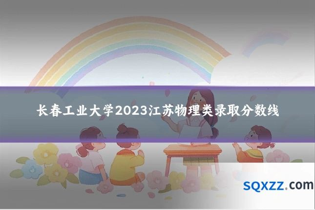 长春工业大学2023江苏物理类录取分数线