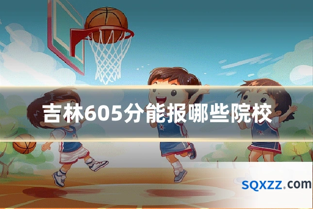 吉林605分能报哪些院校
