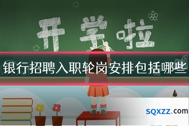 银行招聘入职轮岗安排包括哪些