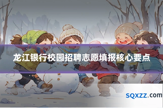 龙江银行校园招聘志愿填报核心要点