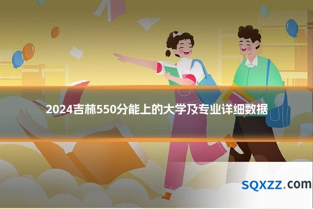 2024吉林550分能上的大学及专业详细数据