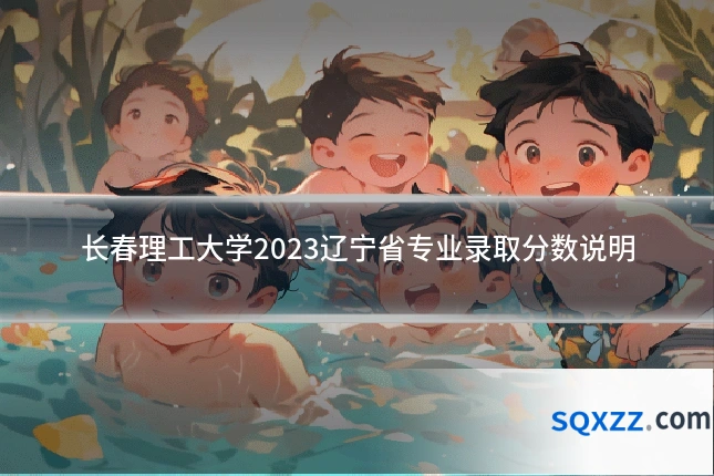 长春理工大学2023辽宁省专业录取分数说明
