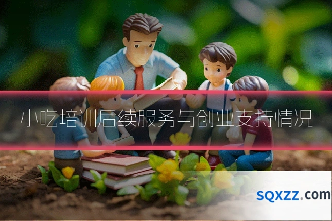 小吃培训后续服务与创业支持情况