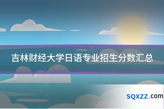 吉林财经大学日语专业招生分数汇总