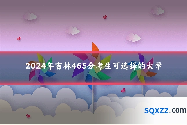 2024年吉林465分考生可选择的大学