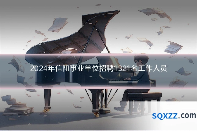2024年信阳事业单位招聘1321名工作人员