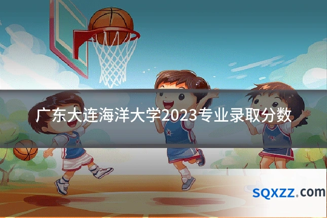 广东大连海洋大学2023专业录取分数