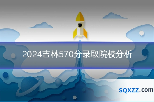 2024吉林570分录取院校分析