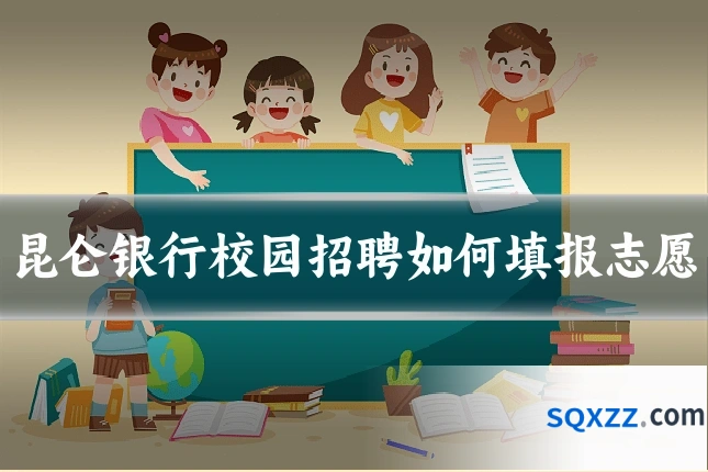 昆仑银行校园招聘如何填报志愿