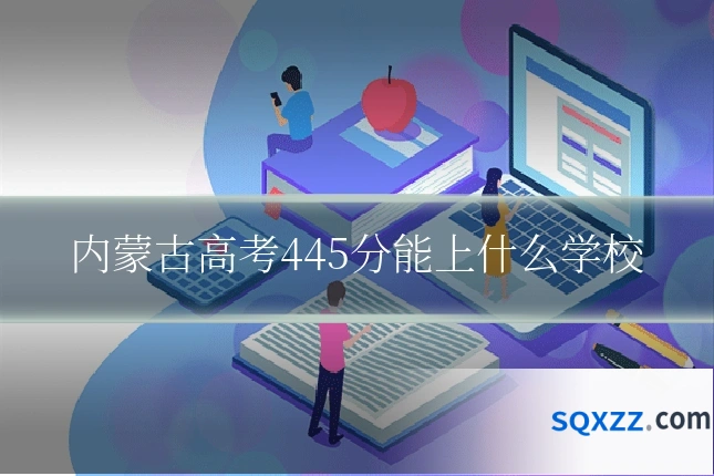 内蒙古高考445分能上什么学校
