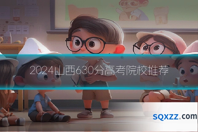 2024山西630分高考院校推荐